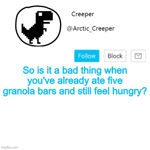 Creeper's announcement thing | So is it a bad thing when you've already ate five granola bars and still feel hungry? | image tagged in creeper's announcement thing | made w/ Imgflip meme maker