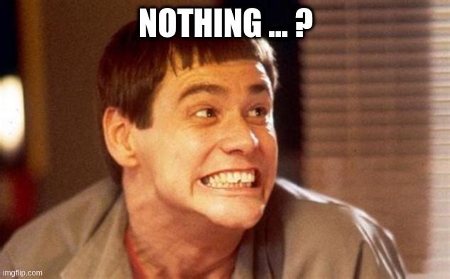 Jim | NOTHING ... ? | image tagged in jim | made w/ Imgflip meme maker