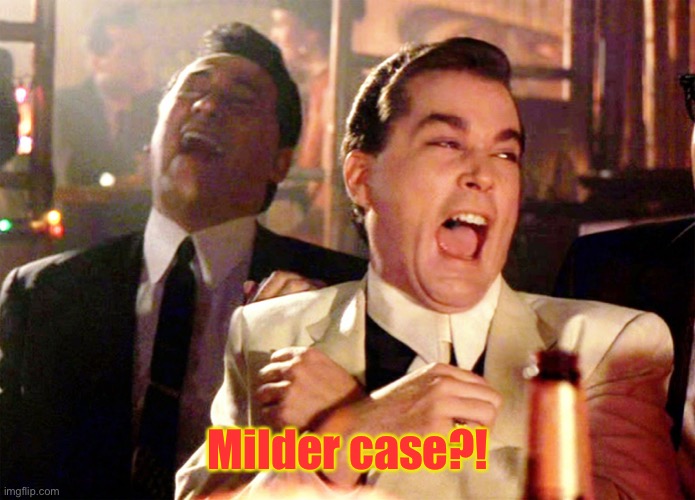 Good Fellas Hilarious Meme | Milder case?! | image tagged in memes,good fellas hilarious | made w/ Imgflip meme maker