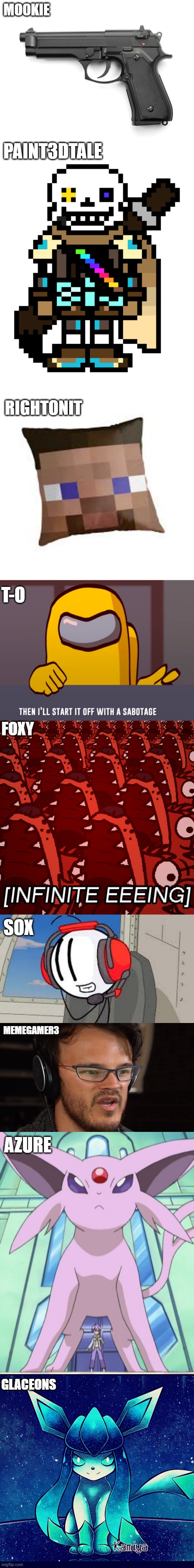 MOOKIE; PAINT3DTALE; RIGHTONIT; T-O; FOXY; SOX; MEMEGAMER3; AZURE; GLACEONS | made w/ Imgflip meme maker