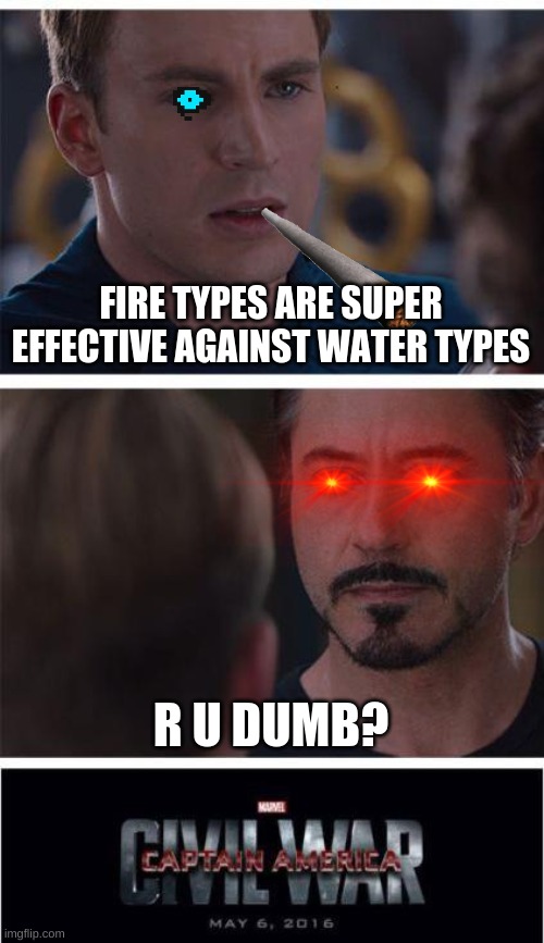 Marvel Civil War 1 Meme | FIRE TYPES ARE SUPER EFFECTIVE AGAINST WATER TYPES; R U DUMB? | image tagged in memes,marvel civil war 1 | made w/ Imgflip meme maker