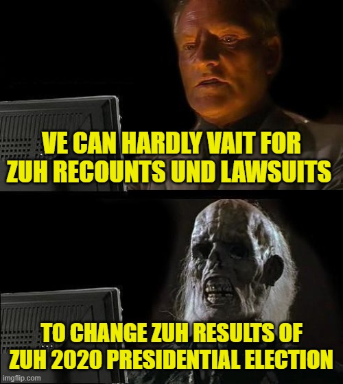 Ve have heard zat zuh ballots had names other zan Hair Fuhrer on zem | VE CAN HARDLY VAIT FOR ZUH RECOUNTS UND LAWSUITS; TO CHANGE ZUH RESULTS OF ZUH 2020 PRESIDENTIAL ELECTION | image tagged in memes,i'll just wait here,donald trump,election 2020 | made w/ Imgflip meme maker
