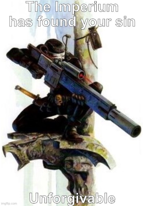 The Imperium has found your sin Unforgivable | image tagged in the imperium has found your sin unforgivable | made w/ Imgflip meme maker