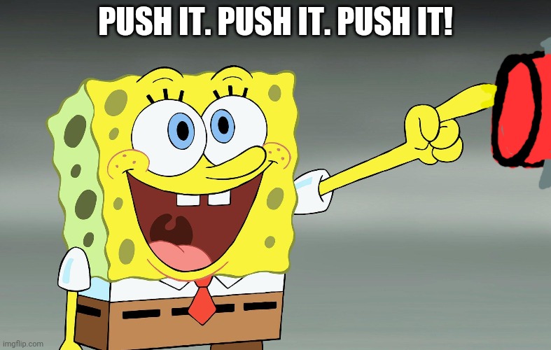 PUSH IT. PUSH IT. PUSH IT! | made w/ Imgflip meme maker