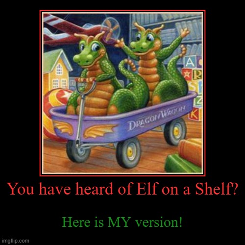 My version of Elf on a Shelf... | image tagged in funny,elf on a shelf,elf on the shelf,dragon,demotivationals | made w/ Imgflip demotivational maker