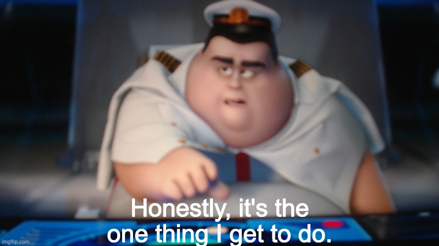 Honestly it's the one thing I get to do | image tagged in honestly it's the one thing i get to do | made w/ Imgflip meme maker