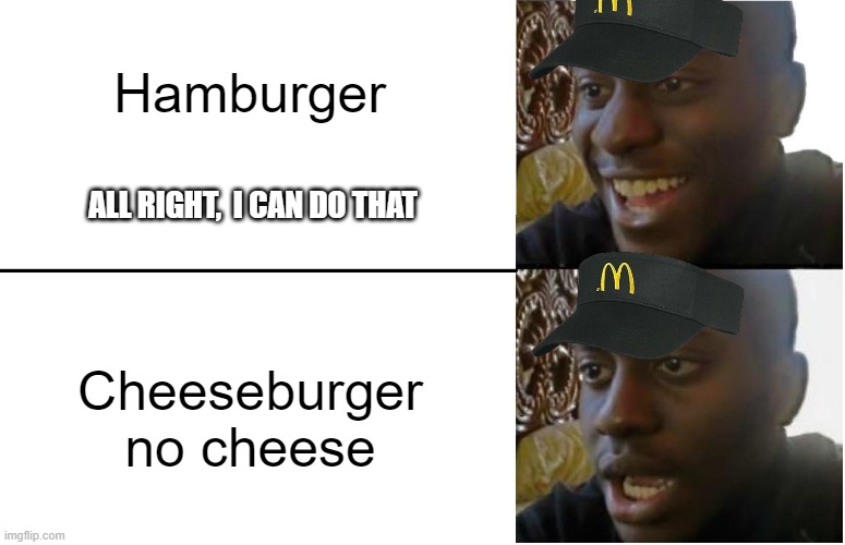 Why?  Just Why? |  Hamburger; ALL RIGHT,  I CAN DO THAT; Cheeseburger no cheese | image tagged in disappointed black guy,mcdonald's | made w/ Imgflip meme maker