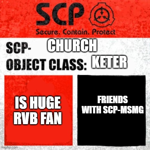 To satisfy your SCP needs | CHURCH; KETER; IS HUGE RVB FAN; FRIENDS WITH SCP-MSMG | image tagged in scp label template keter | made w/ Imgflip meme maker