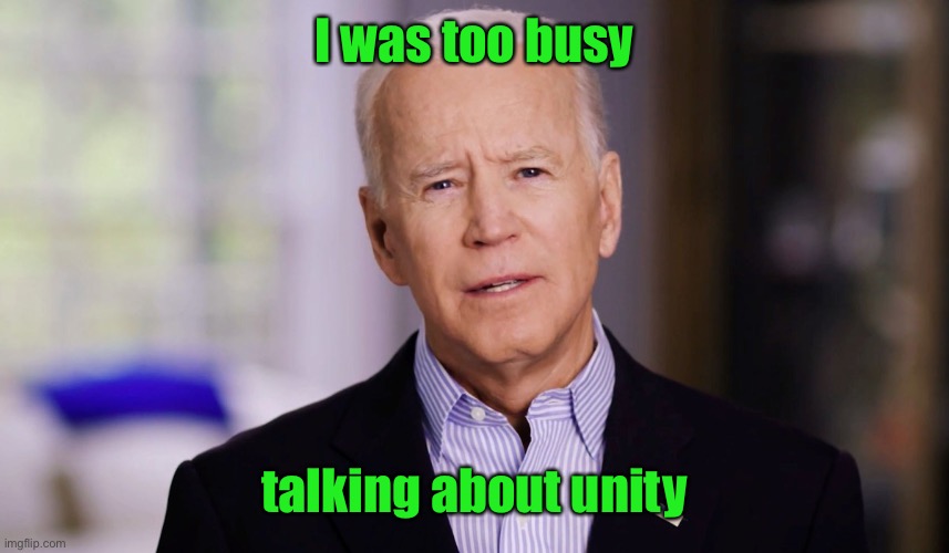 Joe Biden 2020 | I was too busy talking about unity | image tagged in joe biden 2020 | made w/ Imgflip meme maker