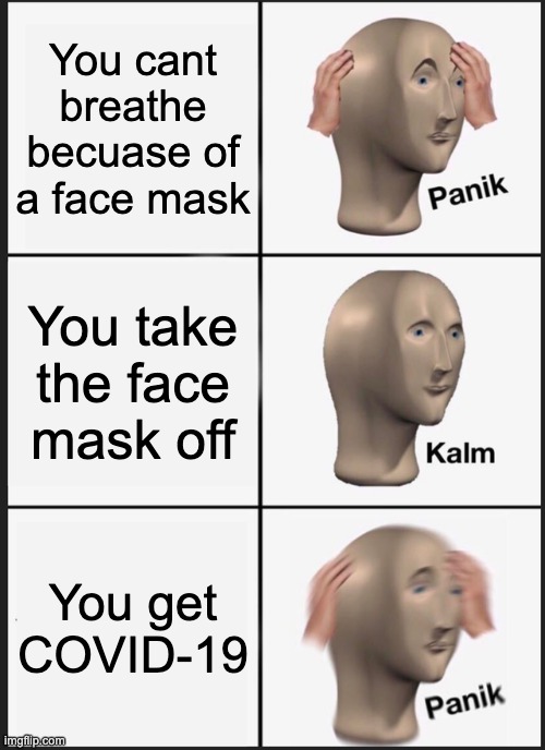 Panik Kalm Panik | You cant breathe becuase of a face mask; You take the face mask off; You get COVID-19 | image tagged in memes,panik kalm panik | made w/ Imgflip meme maker