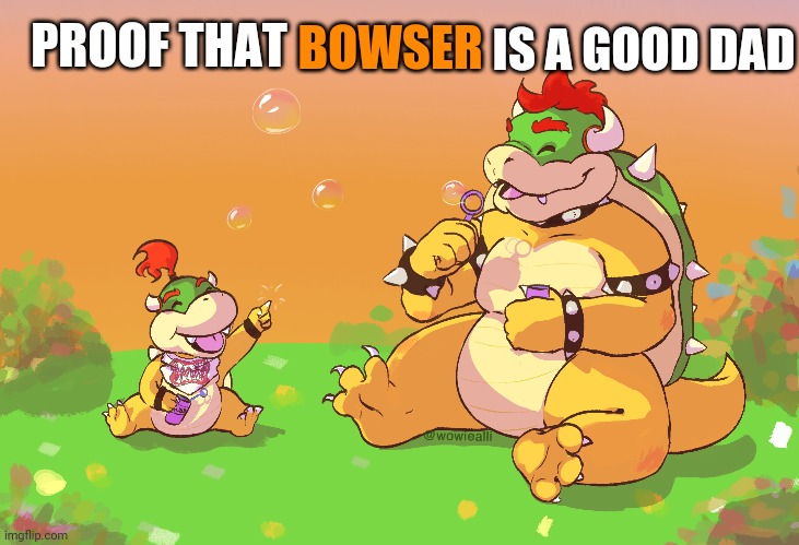 :) | IS A GOOD DAD; BOWSER; PROOF THAT | image tagged in bowser,bowser jr,wholesome | made w/ Imgflip meme maker