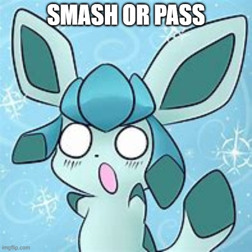 hehe | SMASH OR PASS | image tagged in my glaceon template | made w/ Imgflip meme maker