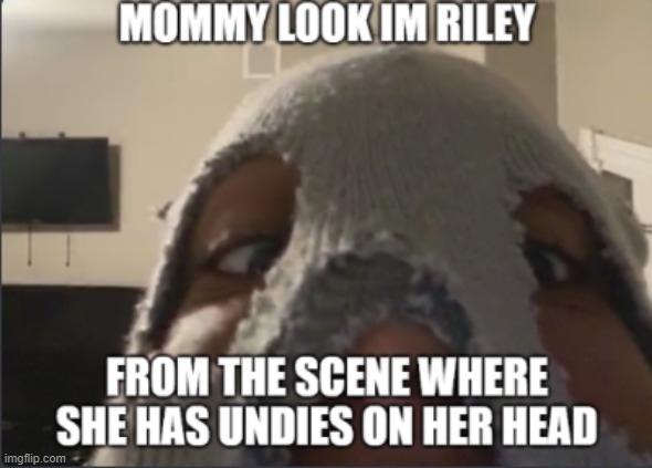 look mom im riley | image tagged in funny | made w/ Imgflip meme maker