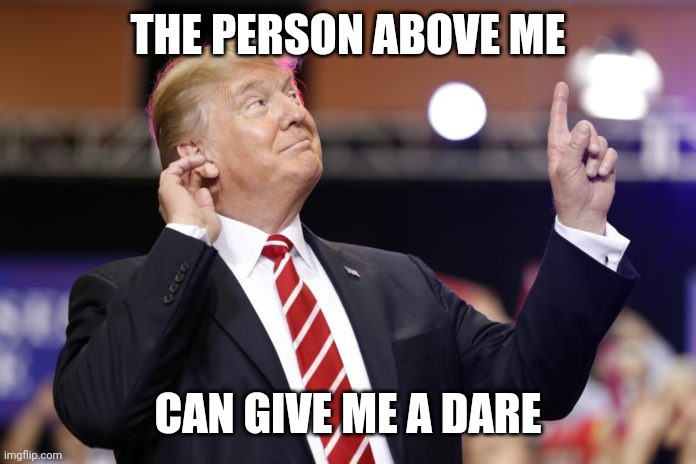 I guess I'll put this back on now. Keep it Safe for Work and on imgflip | THE PERSON ABOVE ME; CAN GIVE ME A DARE | image tagged in this person above me is crazy | made w/ Imgflip meme maker