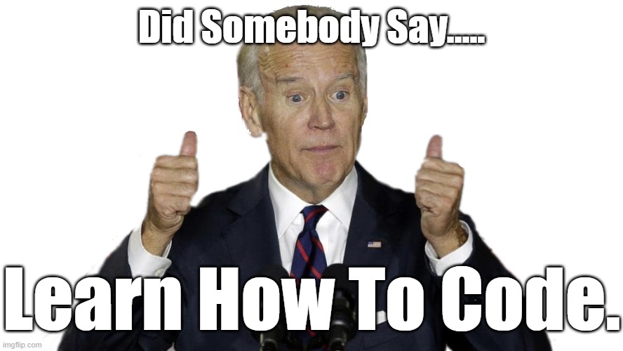 Was it Joe? somebody tampered with the voting machines. | Did Somebody Say..... Learn How To Code. | image tagged in learn to code | made w/ Imgflip meme maker