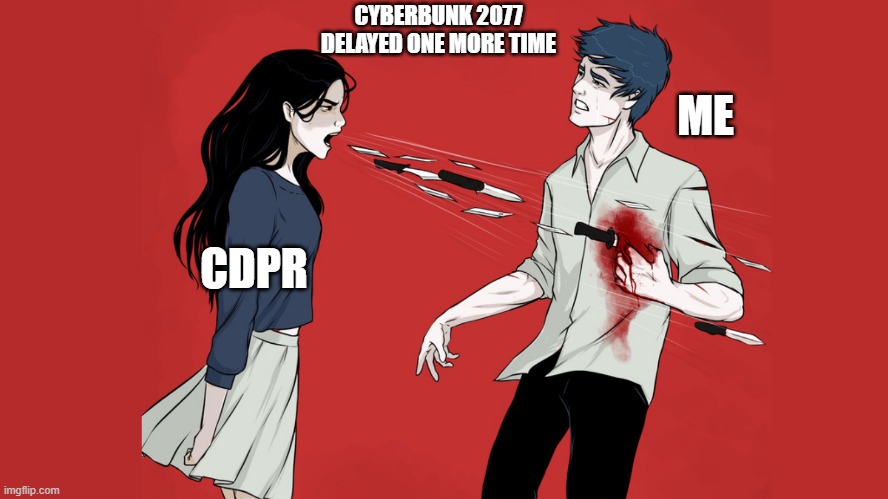 IF... | CYBERBUNK 2077 DELAYED ONE MORE TIME; ME; CDPR | image tagged in cdpr,cyberpunk | made w/ Imgflip meme maker