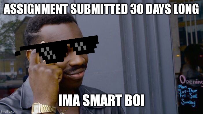 Roll Safe Think About It Meme | ASSIGNMENT SUBMITTED 30 DAYS LONG; IMA SMART BOI | image tagged in memes,roll safe think about it | made w/ Imgflip meme maker