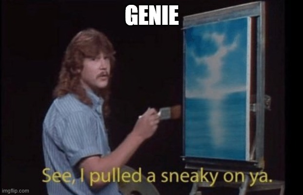 I pulled a sneaky | GENIE | image tagged in i pulled a sneaky | made w/ Imgflip meme maker