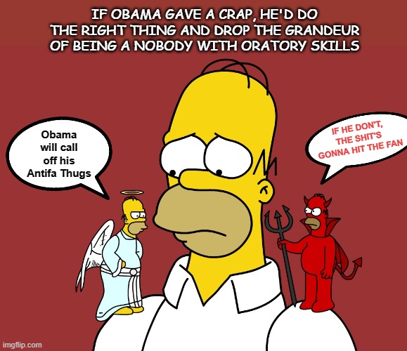 Obama | IF OBAMA GAVE A CRAP, HE'D DO THE RIGHT THING AND DROP THE GRANDEUR OF BEING A NOBODY WITH ORATORY SKILLS; IF HE DON'T, THE SHIT'S GONNA HIT THE FAN; Obama will call off his Antifa Thugs | image tagged in choices choices | made w/ Imgflip meme maker