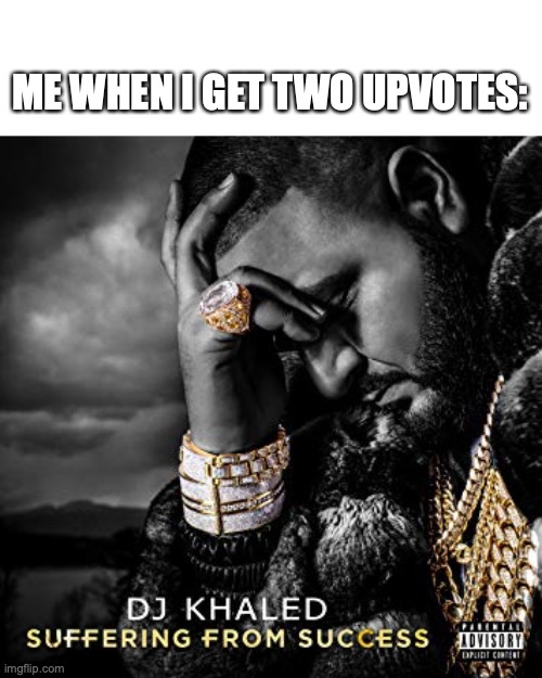 When I get two upvotes | ME WHEN I GET TWO UPVOTES: | image tagged in dj khaled suffering from success meme,memers,upvotes,truth,success | made w/ Imgflip meme maker