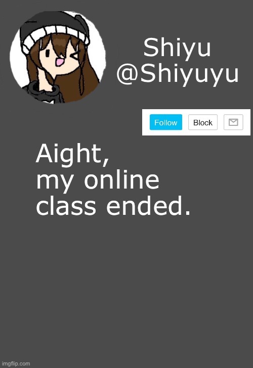 . | Aight, my online class ended. | made w/ Imgflip meme maker