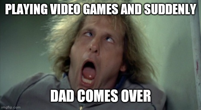 He's so dead | PLAYING VIDEO GAMES AND SUDDENLY; DAD COMES OVER | image tagged in memes,scary harry | made w/ Imgflip meme maker