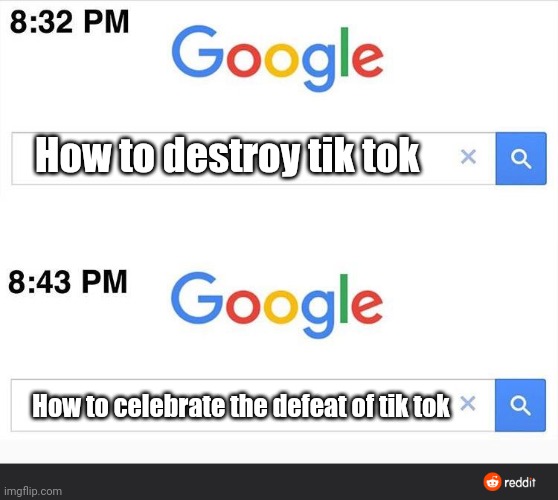 8:32 google search | How to destroy tik tok; How to celebrate the defeat of tik tok | image tagged in 8 32 google search | made w/ Imgflip meme maker