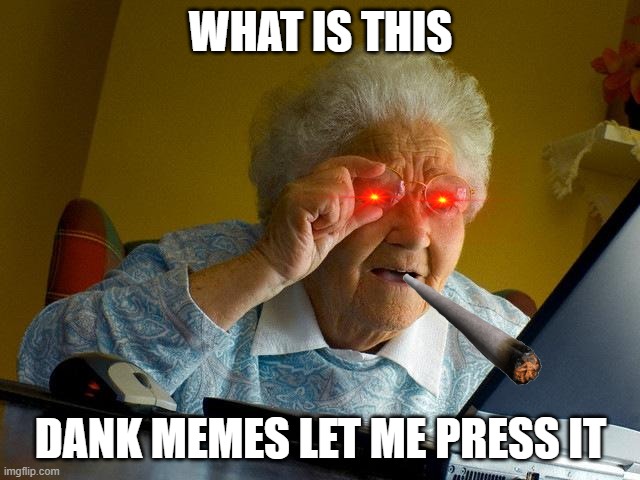 Grandma Finds The Internet | WHAT IS THIS; DANK MEMES LET ME PRESS IT | image tagged in memes,grandma finds the internet | made w/ Imgflip meme maker