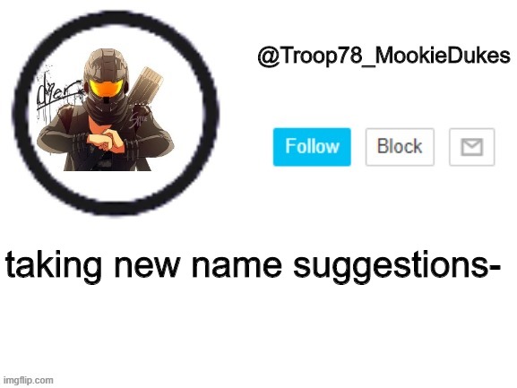 *goes to sleep* | taking new name suggestions- | image tagged in troop78_mookiedukes | made w/ Imgflip meme maker