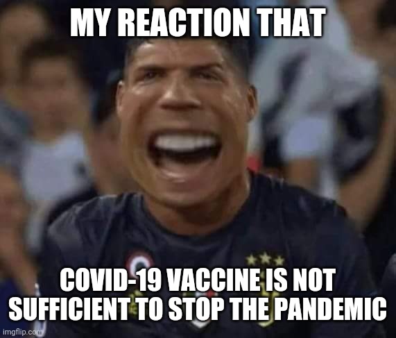 Cristiano Ronaldo Crying (NEW!) | MY REACTION THAT; COVID-19 VACCINE IS NOT SUFFICIENT TO STOP THE PANDEMIC | image tagged in memes,coronavirus,covid-19,vaccines | made w/ Imgflip meme maker