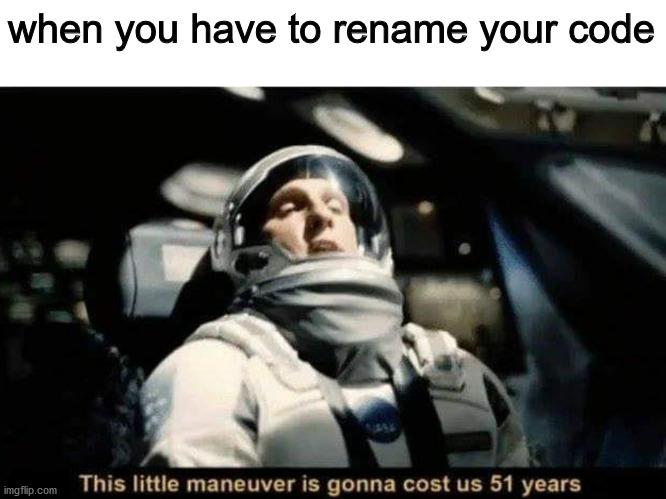Unity meme go brrr |  when you have to rename your code | image tagged in this little maneuver is gonna cost us 51 years | made w/ Imgflip meme maker