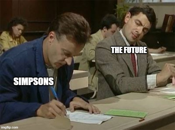 Accurate | THE FUTURE; SIMPSONS | image tagged in mr bean copying | made w/ Imgflip meme maker