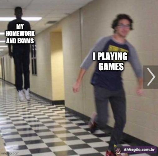 My homework and exams | MY HOMEWORK AND EXAMS; I PLAYING
 GAMES | image tagged in running from shadow,gaming,exam,exams,homework,memes | made w/ Imgflip meme maker