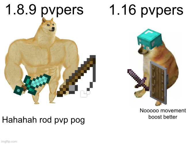 Buff Doge vs. Cheems Meme | 1.8.9 pvpers; 1.16 pvpers; Nooooo movement boost better; Hahahah rod pvp pog | image tagged in memes,pvp,pog,stronk vs weak,minecraft,sword | made w/ Imgflip meme maker
