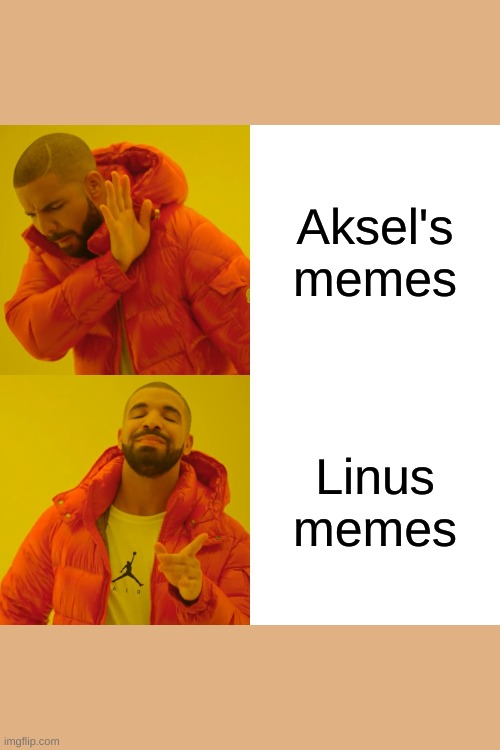 My class | Aksel's memes; Linus memes | image tagged in memes,drake hotline bling | made w/ Imgflip meme maker