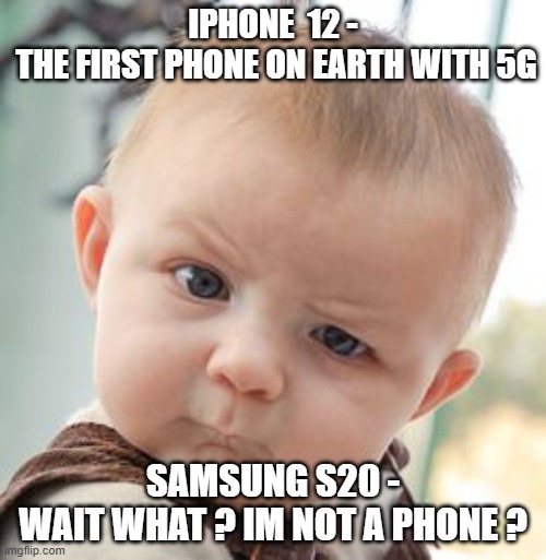 Iphone memes |  IPHONE  12 -
 THE FIRST PHONE ON EARTH WITH 5G; SAMSUNG S20 -
 WAIT WHAT ? IM NOT A PHONE ? | image tagged in memes,skeptical baby | made w/ Imgflip meme maker