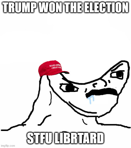 Angry Brainlet  | TRUMP WON THE ELECTION; STFU LIBRTARD | image tagged in angry brainlet | made w/ Imgflip meme maker