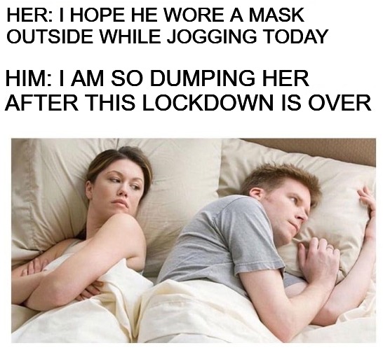 Private Thoughts | HER: I HOPE HE WORE A MASK OUTSIDE WHILE JOGGING TODAY; HIM: I AM SO DUMPING HER AFTER THIS LOCKDOWN IS OVER | image tagged in him and her,lockdown,fauci,coronavirus meme,creepy joe biden,donald trump | made w/ Imgflip meme maker