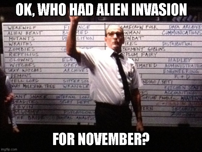 Who had X for Y? | OK, WHO HAD ALIEN INVASION; FOR NOVEMBER? | image tagged in who had x for y | made w/ Imgflip meme maker