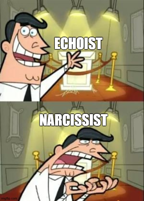 optimal happiness | ECHOIST; NARCISSIST | image tagged in memes,this is where i'd put my trophy if i had one,narcissist,echoist | made w/ Imgflip meme maker