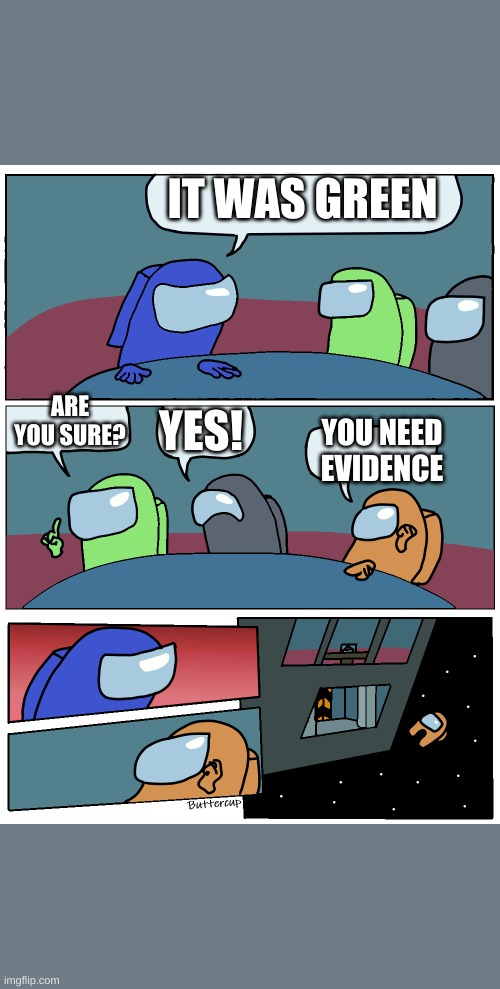 Among Us Meeting | IT WAS GREEN; YES! ARE YOU SURE? YOU NEED EVIDENCE | image tagged in among us meeting | made w/ Imgflip meme maker