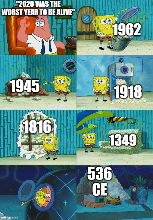 Spongebob diapers meme | "2020 WAS THE WORST YEAR TO BE ALIVE"; 1962; 1945; 1918; 1816; 1349; 536 CE | image tagged in spongebob diapers meme | made w/ Imgflip meme maker