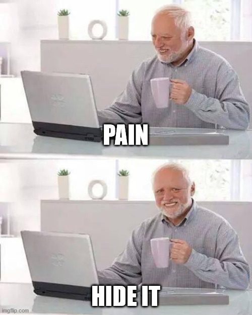 Hide the Pain Harold | PAIN; HIDE IT | image tagged in memes,hide the pain harold | made w/ Imgflip meme maker