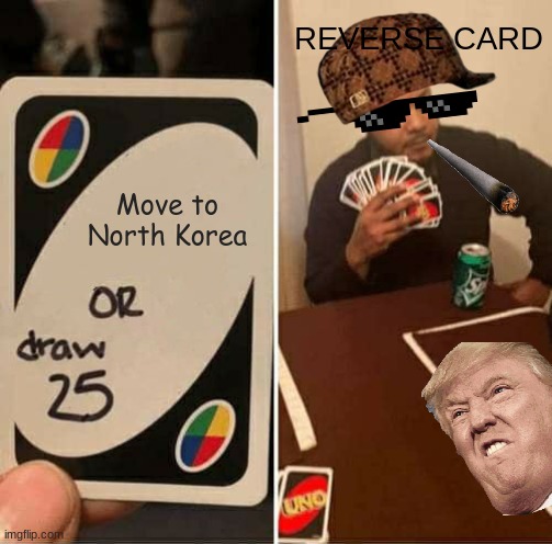 UNO Draw 25 Cards Meme | REVERSE CARD; Move to North Korea | image tagged in memes,uno draw 25 cards | made w/ Imgflip meme maker