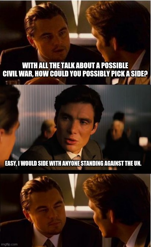 Occam's razor the simplest solution | WITH ALL THE TALK ABOUT A POSSIBLE CIVIL WAR, HOW COULD YOU POSSIBLY PICK A SIDE? EASY, I WOULD SIDE WITH ANYONE STANDING AGAINST THE UN. | image tagged in memes,inception,occam's razor,down with the un,america first,civil war 2021 | made w/ Imgflip meme maker