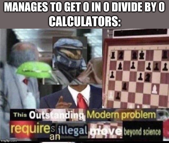 it true | MANAGES TO GET 0 IN 0 DIVIDE BY 0; CALCULATORS: | image tagged in crossover meme | made w/ Imgflip meme maker