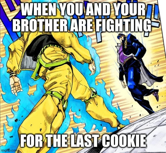 Jojo's Walk | WHEN YOU AND YOUR BROTHER ARE FIGHTING; FOR THE LAST COOKIE | image tagged in jojo's walk | made w/ Imgflip meme maker