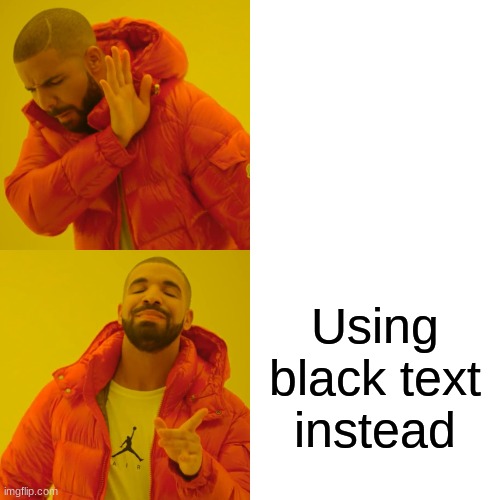 using white text using black text instead | Writing with white text; Using black text instead | image tagged in memes,drake hotline bling | made w/ Imgflip meme maker