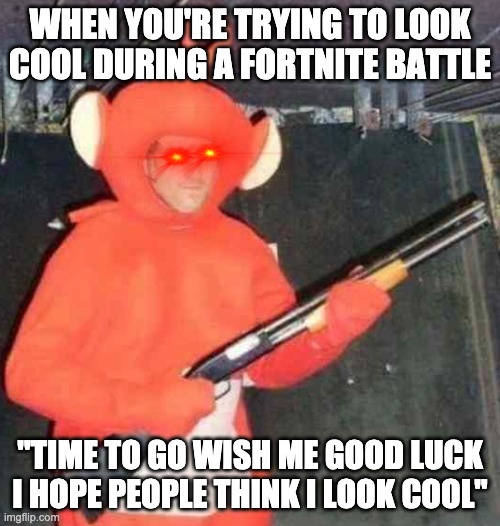 welp good luck | WHEN YOU'RE TRYING TO LOOK COOL DURING A FORTNITE BATTLE; "TIME TO GO WISH ME GOOD LUCK I HOPE PEOPLE THINK I LOOK COOL" | image tagged in fortnite skin | made w/ Imgflip meme maker