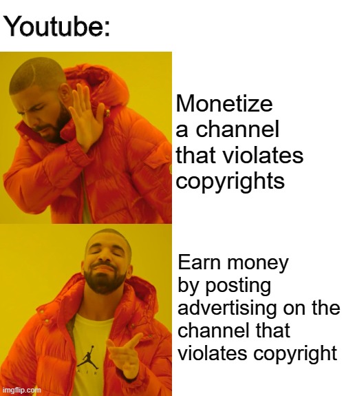 Youtube | Youtube:; Monetize a channel that violates copyrights; Earn money by posting advertising on the channel that violates copyright | image tagged in memes,drake hotline bling | made w/ Imgflip meme maker